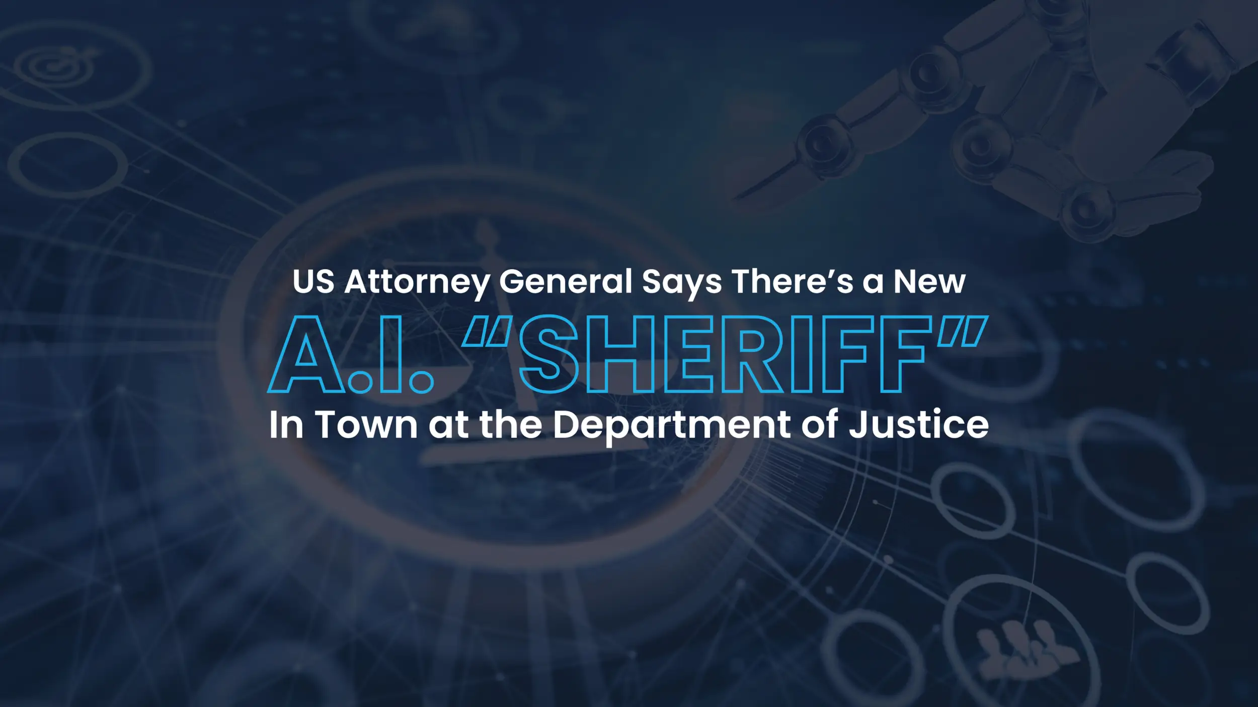 US Attorney General Says There’s a New AI “SHERIFF” In Town at the Department of Justice